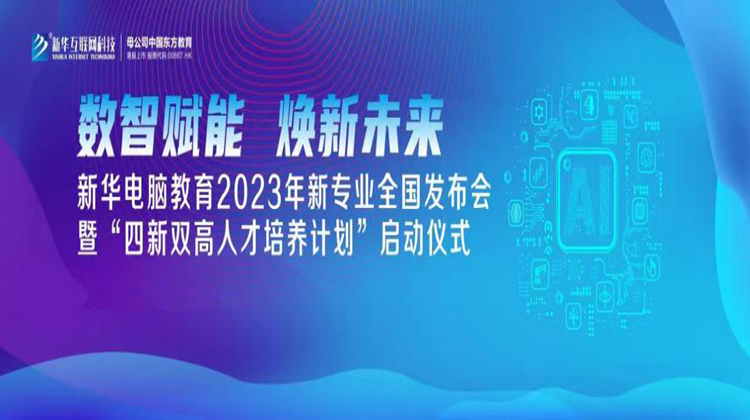 數(shù)智賦能 煥新未來(lái) 2023年新華電腦教育新專業(yè)暨“四新雙高人才培養(yǎng)計(jì)劃”即將亮相